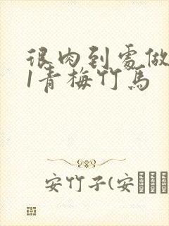 很肉到处做1v1青梅竹马