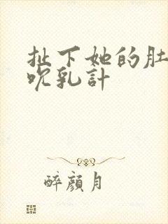 扯下她的肚兜吸吮乳计