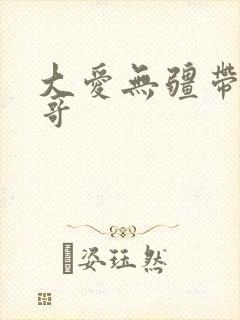 大爱无疆带头大哥