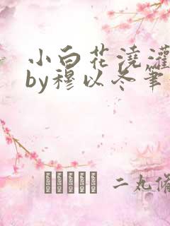 小白花浇灌日常by穆以冬笔趣阁