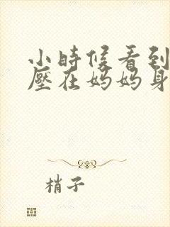 小时候看到外公压在妈妈身上