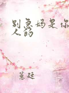 别急妈是你一个人的