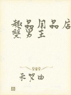 趣品用品店打工双男主