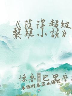 《获得超级胬肉系统小说》