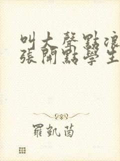 叫大声点浪货腿张开点学生