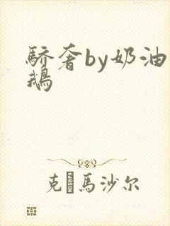 骄奢by奶油小鹅