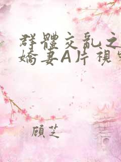 群体交乱之放荡娇妻A片视频