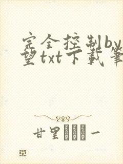 完全控制by天望txt下载笔趣阁