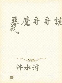 恶魔哥哥说你爱我