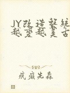 JY改造系统人越变越美古代