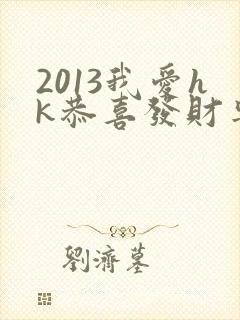 2013我爱hk恭喜发财粤语