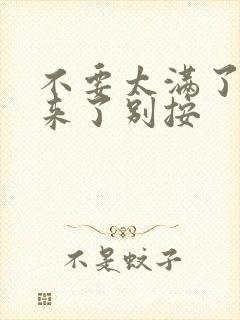 不要太满了鼓起来了别按