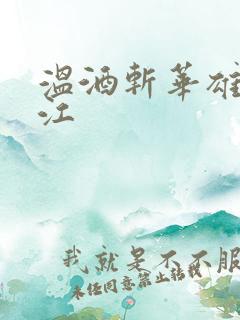 温酒斩华雄黑龙江