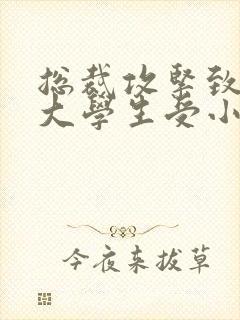 总裁攻紧致H粗大学生受小说