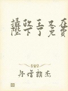 摄政王又在欺负陛下了免费