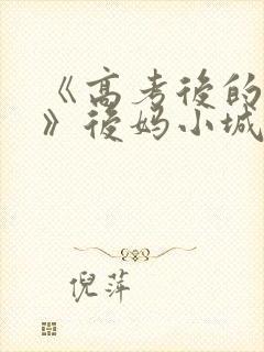 《高考后的假期》后妈小城