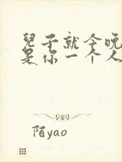 儿子就今晚妈妈是你一个人的