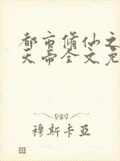 都市修仙之万古天帝全文免费阅读