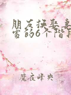 朋友换娶妻后相处的6个阶段