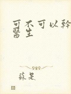 可不可以干湿你医生