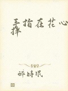 手指在花心里搅拌