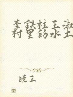李铁柱王淑兰李村里的水土养人