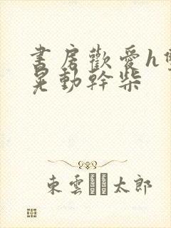 书房欢爱h双乳晃动干柴