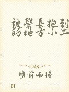 被学长抱到没人的地方小工具