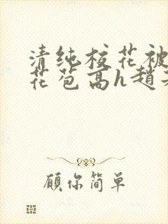 清纯校花被迫开花苞高h赵若芸