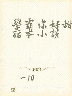 学霸你好甜by话本小说