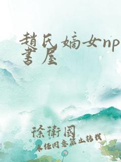 赵氏嫡女np御书屋