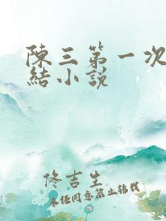 陈三第一次干白结小说