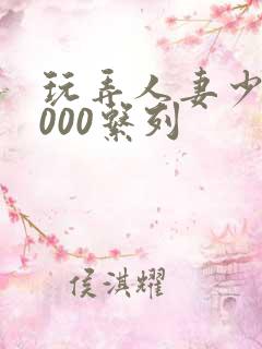 玩弄人妻少妇1000系列
