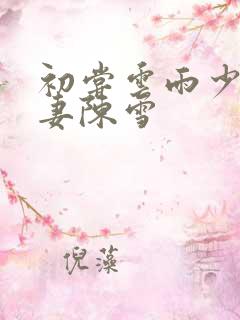 初尝云雨少妇人妻陈雪