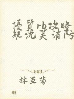 优质rb攻略系统沈芙消防员