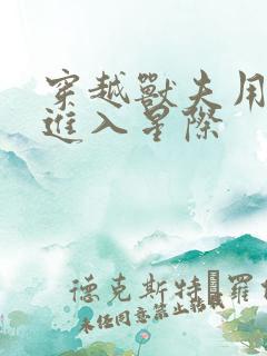 穿越兽夫用兽形进入星际