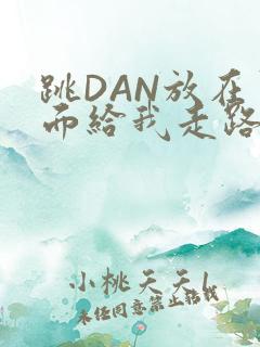 跳DAN放在里面给我走路
