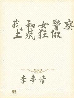 我和女警察在车上疯狂做