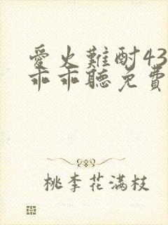 爱火难酎43话乖乖听免费