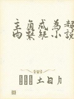 主角成为超级胬肉系统小说