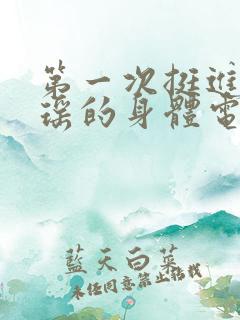 第一次挺进苏雨瑶的身体电影