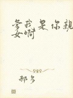 爹我是你亲生闺女啊