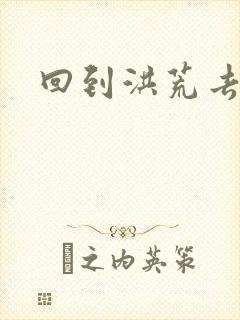 回到洪荒去泡妞