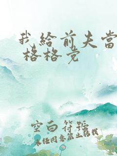 我给前夫当续母 格格党