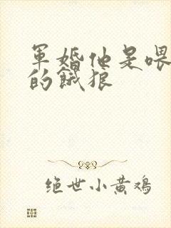 军婚他是喂不饱的饿狼