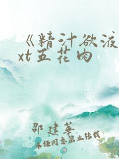 《精汁欲液》txt五花肉