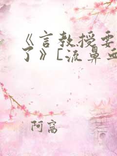 《言教授要撞坏了》[流鼻血]