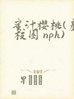 蜜汁樱桃(产奶 校园 nph)