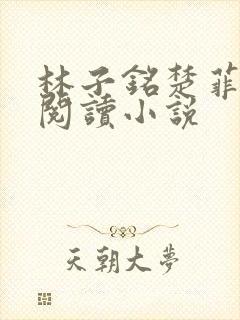 林子铭楚菲免费阅读小说