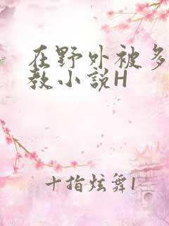 在野外被多人调教小说H